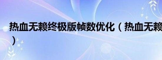 热血无赖终极版帧数优化（热血无赖n卡优化）
