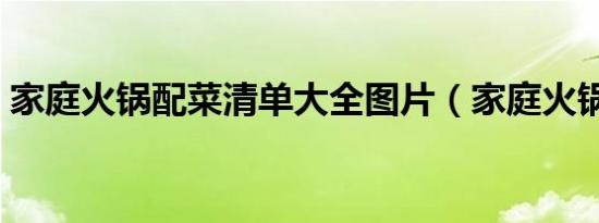 家庭火锅配菜清单大全图片（家庭火锅配菜）