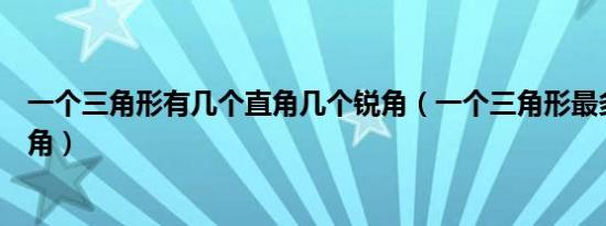 一个三角形有几个直角几个锐角（一个三角形最多有几个钝角）