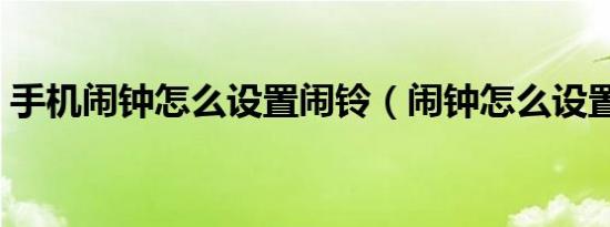 手机闹钟怎么设置闹铃（闹钟怎么设置闹铃）