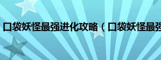 口袋妖怪最强进化攻略（口袋妖怪最强进化）