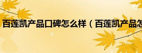百莲凯产品口碑怎么样（百莲凯产品怎么样）