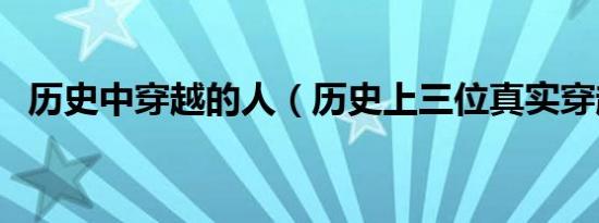 历史中穿越的人（历史上三位真实穿越者）