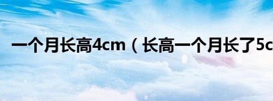 一个月长高4cm（长高一个月长了5cm腿）