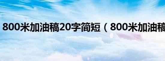 800米加油稿20字简短（800米加油稿20字）