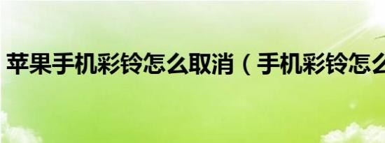 苹果手机彩铃怎么取消（手机彩铃怎么取消）