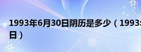 1993年6月30日阴历是多少（1993年6月30日）
