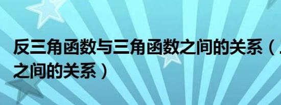 反三角函数与三角函数之间的关系（三角函数之间的关系）