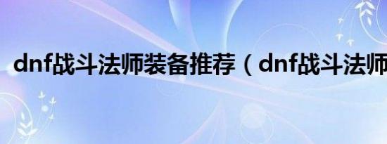 dnf战斗法师装备推荐（dnf战斗法师装备）