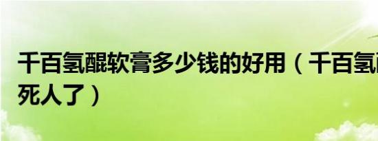 千百氢醌软膏多少钱的好用（千百氢醌软膏害死人了）