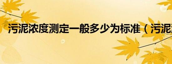污泥浓度测定一般多少为标准（污泥浓度）