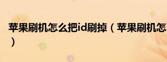 苹果刷机怎么把id刷掉（苹果刷机怎么刷掉id）