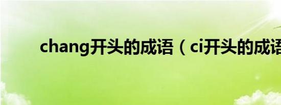 chang开头的成语（ci开头的成语）