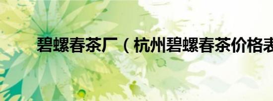 碧螺春茶厂（杭州碧螺春茶价格表）