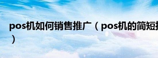 pos机如何销售推广（pos机的简短推销技巧）