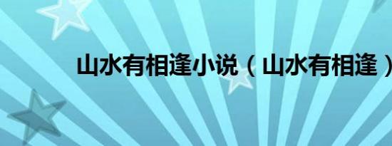 山水有相逢小说（山水有相逢）