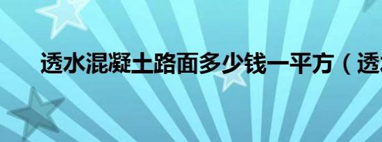 透水混凝土路面多少钱一平方（透水）