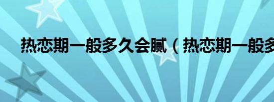 热恋期一般多久会腻（热恋期一般多久）