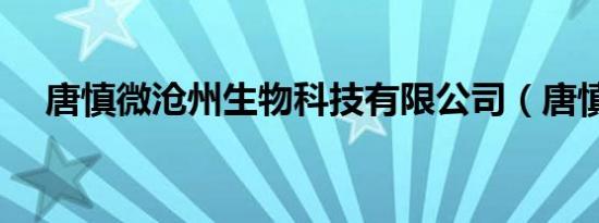 唐慎微沧州生物科技有限公司（唐慎微）