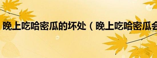 晚上吃哈密瓜的坏处（晚上吃哈密瓜会胖吗）