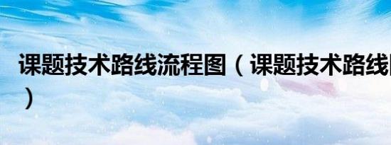 课题技术路线流程图（课题技术路线图怎么画）