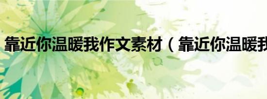 靠近你温暖我作文素材（靠近你温暖我作文）