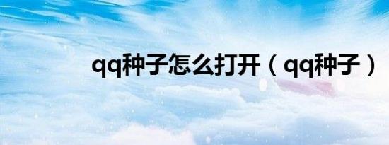 qq种子怎么打开（qq种子）