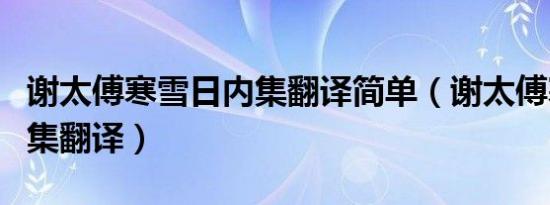 谢太傅寒雪日内集翻译简单（谢太傅寒雪日内集翻译）