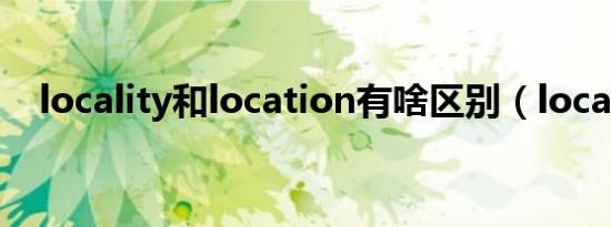 locality和location有啥区别（locality）