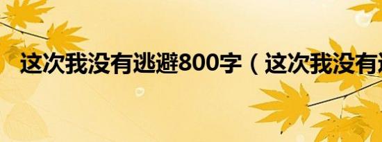 这次我没有逃避800字（这次我没有逃避）