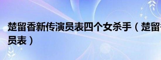 楚留香新传演员表四个女杀手（楚留香新传演员表）