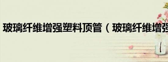 玻璃纤维增强塑料顶管（玻璃纤维增强塑料）