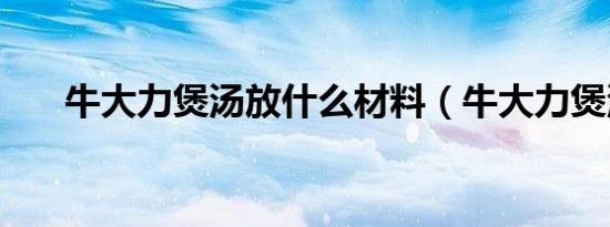 牛大力煲汤放什么材料（牛大力煲汤）
