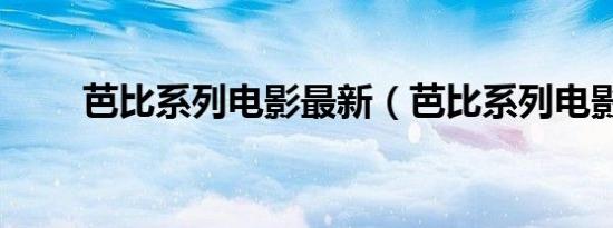 芭比系列电影最新（芭比系列电影）