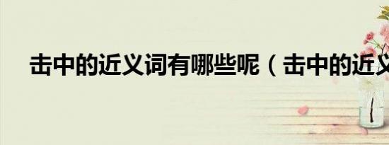 击中的近义词有哪些呢（击中的近义词）