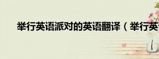 举行英语派对的英语翻译（举行英语）