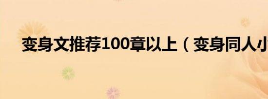 变身文推荐100章以上（变身同人小说）