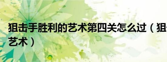 狙击手胜利的艺术第四关怎么过（狙击手胜利艺术）
