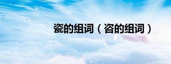 瓷的组词（咨的组词）