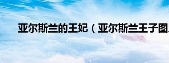 亚尔斯兰的王妃（亚尔斯兰王子图片）