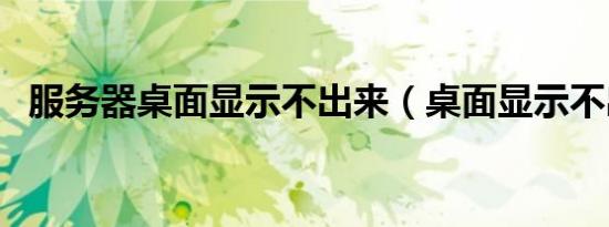 服务器桌面显示不出来（桌面显示不出来）