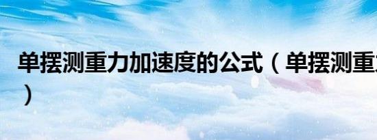 单摆测重力加速度的公式（单摆测重力加速度）