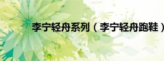 李宁轻舟系列（李宁轻舟跑鞋）