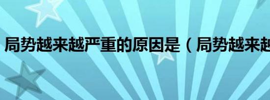 局势越来越严重的原因是（局势越来越严重）