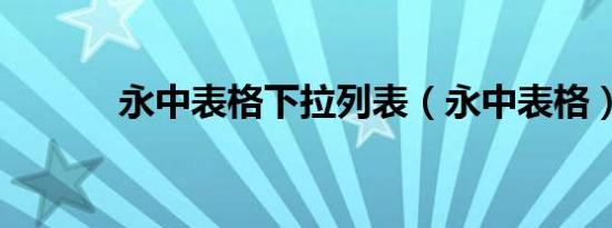 永中表格下拉列表（永中表格）
