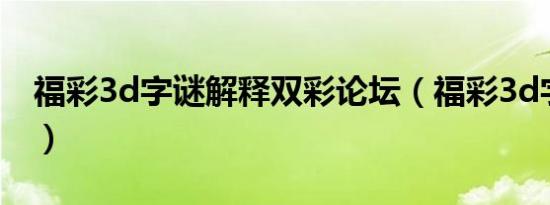 福彩3d字谜解释双彩论坛（福彩3d字谜解释）