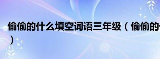偷偷的什么填空词语三年级（偷偷的什么填空）