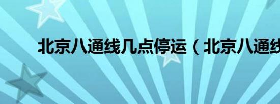 北京八通线几点停运（北京八通线）