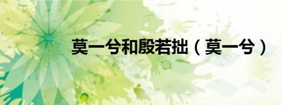 莫一兮和殷若拙（莫一兮）