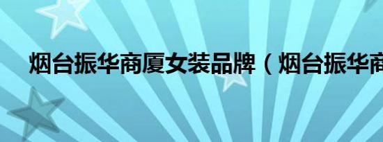 烟台振华商厦女装品牌（烟台振华商厦）